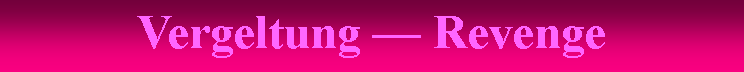 Textfeld: Vergeltung  Revenge