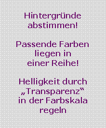 Textfeld: Hintergrnde abstimmen!Passende Farben liegen ineiner Reihe!Helligkeit durch Transparenzin der Farbskala regeln