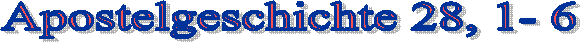 Apostelgeschichte 28, 1- 6