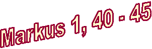Markus 1, 40 - 45