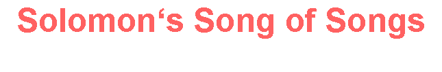 Textfeld: Solomons Song of Songs